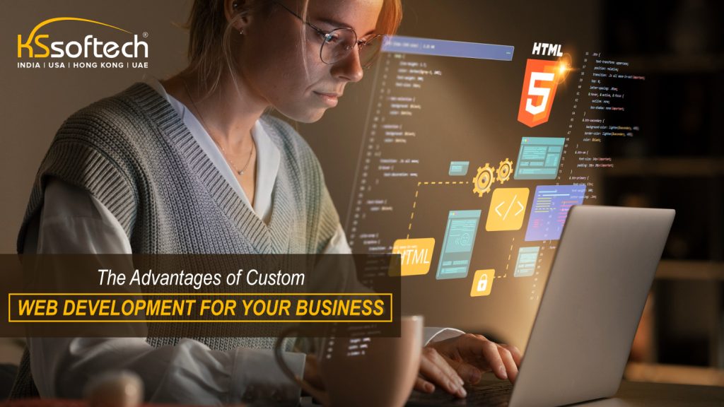 The Advantages of Custom Web Development for Your Business