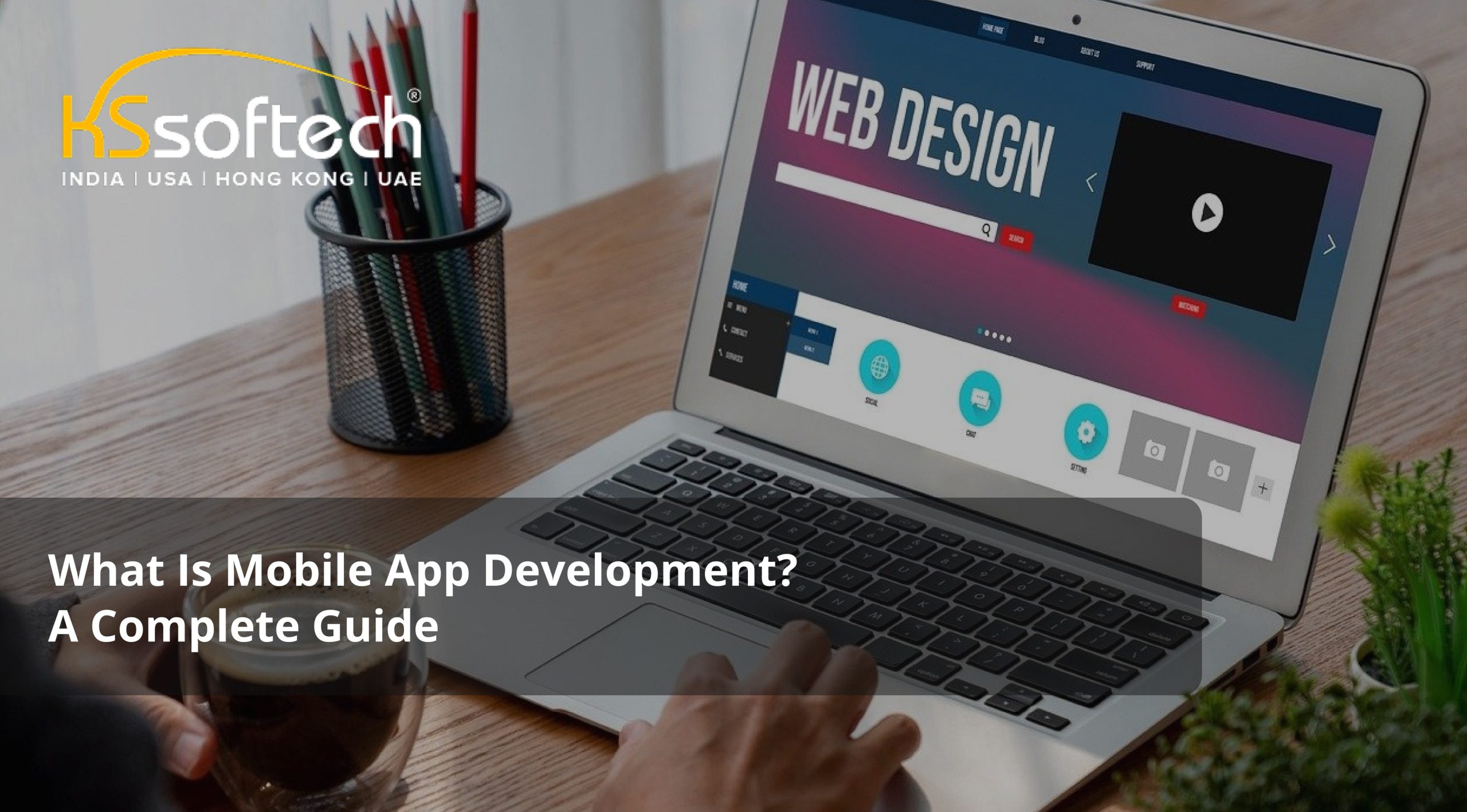 What Is Mobile App Development? A Complete Guide