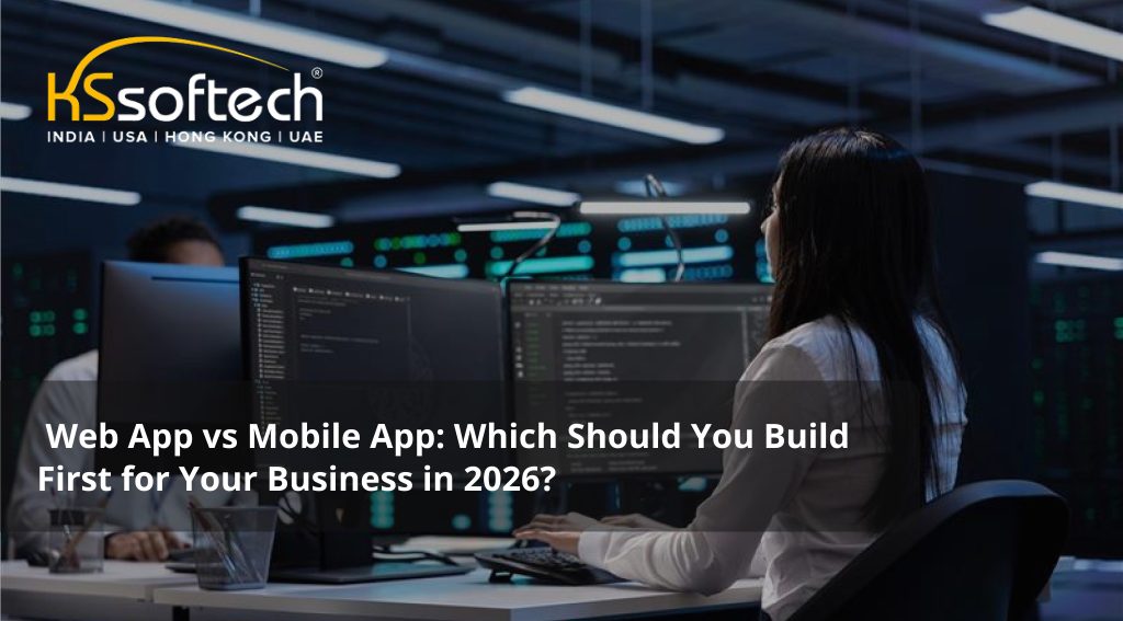 Web App vs Mobile App: Which Should You Build First for Your Business in 2026?