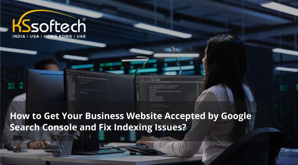 How to Get Your Business Website Accepted by Google Search Console and Fix Indexing Issues