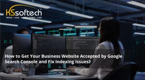 How to Get Your Business Website Accepted by Google Search Console and Fix Indexing Issues
